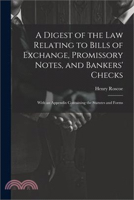 A Digest of the Law Relating to Bills of Exchange, Promissory Notes, and Bankers' Checks: With an Appendix Containing the Statutes and Forms