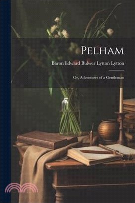 Pelham: Or, Adventures of a Gentleman