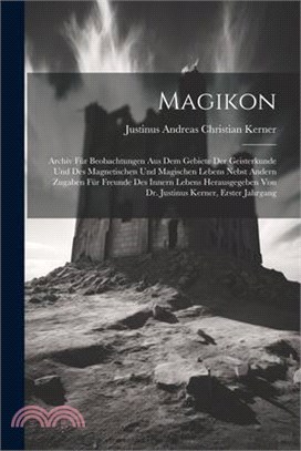 Magikon: Archiv Für Beobachtungen Aus Dem Gebiete Der Geisterkunde Und Des Magnetischen Und Magischen Lebens Nebst Andern Zugab