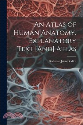 An Atlas of Human Anatomy. Explanatory Text [And] Atlas