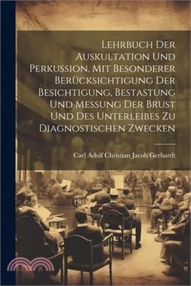 Lehrbuch Der Auskultation Und Perkussion, Mit Besonderer Berücksichtigung Der Besichtigung, Bestastung Und Messung Der Brust Und Des Unterleibes Zu Di