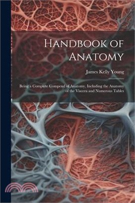 Handbook of Anatomy: Being a Complete Compend of Anatomy, Including the Anatomy of the Viscera and Numerous Tables