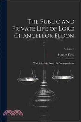 The Public and Private Life of Lord Chancellor Eldon: With Selections From His Correspondence; Volume 1