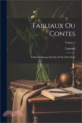 Fabliaux Ou Contes: Fables Et Romans Du Xiie Et Du Xiiie Siècle; Volume 5
