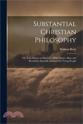 Substantial Christian Philosophy: Or, True Science in Harmony With Nature, Man, and Revelation Specially Designed for Young People