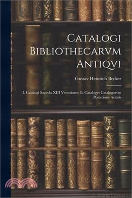 Catalogi Bibliothecarvm Antiqvi: I. Catalogi Saecvlo XIII Vetvstiores; Ii. Catalogvs Catalogorvm Posterioris Aetatis