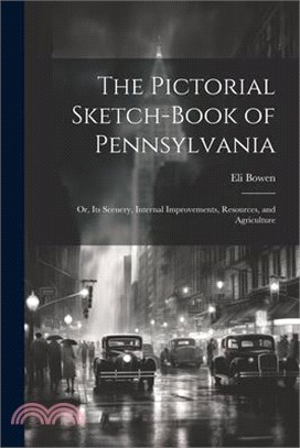 The Pictorial Sketch-Book of Pennsylvania: Or, Its Scenery, Internal Improvements, Resources, and Agriculture