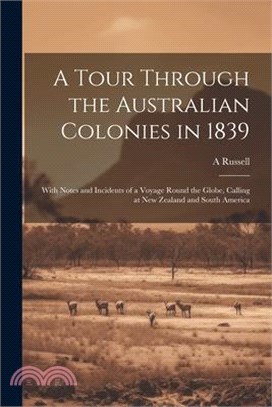 A Tour Through the Australian Colonies in 1839: With Notes and Incidents of a Voyage Round the Globe, Calling at New Zealand and South America