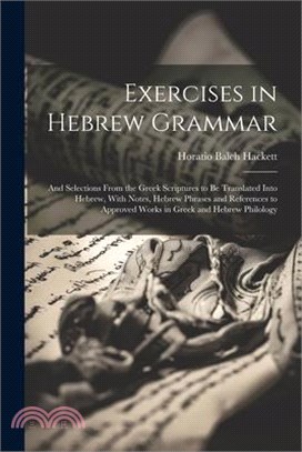 Exercises in Hebrew Grammar: And Selections From the Greek Scriptures to Be Translated Into Hebrew, With Notes, Hebrew Phrases and References to Ap