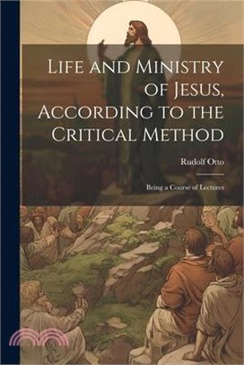 Life and Ministry of Jesus, According to the Critical Method: Being a Course of Lectures