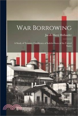 War Borrowing: A Study of Treasury Certificates of Indebtedness of the United States