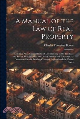 A Manual of the Law of Real Property: Including, Also, General Rules of Law Relating to the Purchase and Sale of Real Property, Or Law of Vendor and P