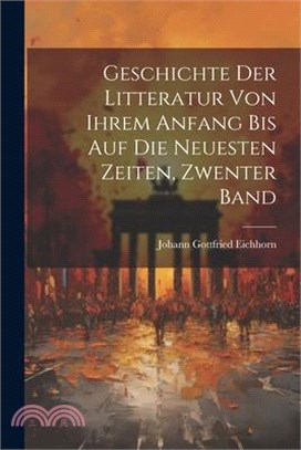 Geschichte Der Litteratur Von Ihrem Anfang Bis Auf Die Neuesten Zeiten, Zwenter Band