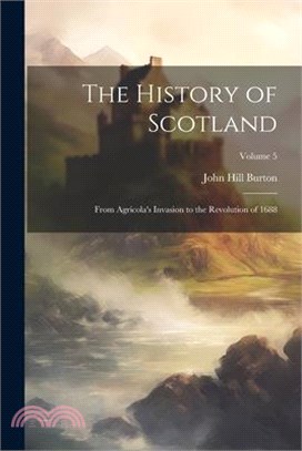 The History of Scotland: From Agricola's Invasion to the Revolution of 1688; Volume 5