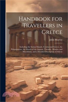 Handbook for Travellers in Greece: Including the Ionian Islands, Continental Greece, the Peloponnesus, the Islands of the Aegean, Thessaly, Albania, a