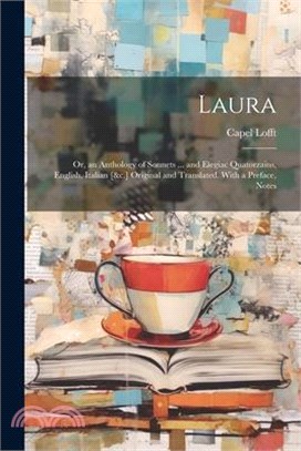 Laura: Or, an Anthology of Sonnets ... and Elegiac Quatorzains, English, Italian [&c.] Original and Translated. With a Prefac