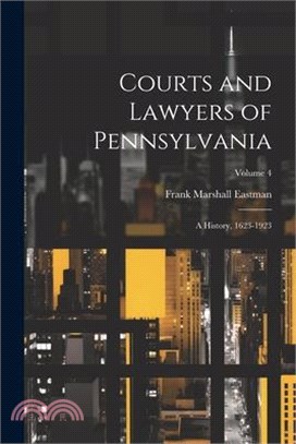 Courts and Lawyers of Pennsylvania: A History, 1623-1923; Volume 4