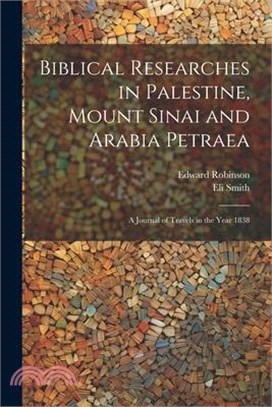 Biblical Researches in Palestine, Mount Sinai and Arabia Petraea: A Journal of Travels in the Year 1838