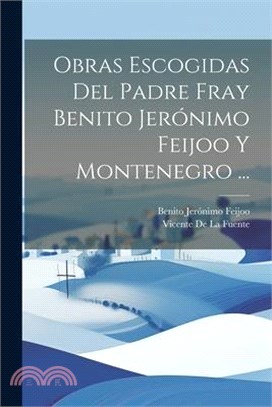 Obras Escogidas Del Padre Fray Benito Jerónimo Feijoo Y Montenegro ...