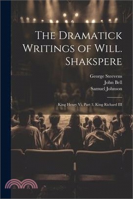 The Dramatick Writings of Will. Shakspere: King Henry Vi, Part 3. King Richard III