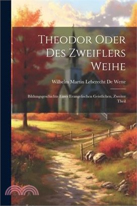 Theodor Oder Des Zweiflers Weihe: Bildungsgeschichte Eines Evangelischen Geistlichen, Zweiter Theil