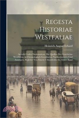 Regesta Historiae Westfaliae: Accedit Codex Diplomaticus. Die Quellen Der Geschichte Westfalens, in Chronologisch Geordneten Nachweisungen Und Auszü