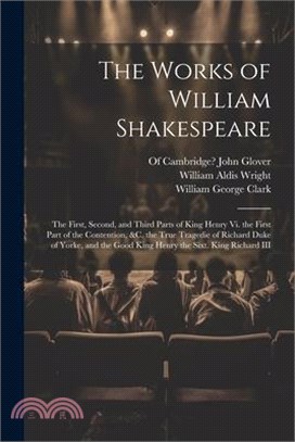 The Works of William Shakespeare: The First, Second, and Third Parts of King Henry Vi. the First Part of the Contention, &c. the True Tragedie of Rich