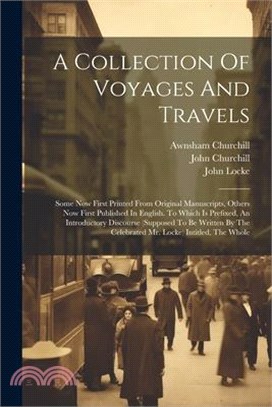 A Collection Of Voyages And Travels: Some Now First Printed From Original Manuscripts, Others Now First Published In English. To Which Is Prefixed, An