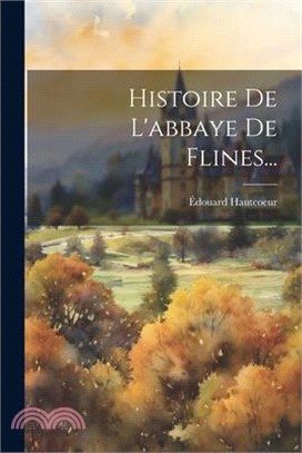 Histoire De L'abbaye De Flines...