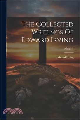 The Collected Writings Of Edward Irving; Volume 1