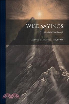 Wise Sayings: And Stories To Explain Them, By M.h