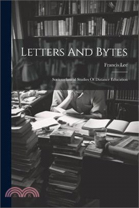 Letters And Bytes: Sociotechnical Studies Of Distance Education