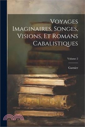 Voyages Imaginaires, Songes, Visions, Et Romans Cabalistiques; Volume 2