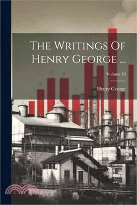 The Writings Of Henry George ...; Volume 10