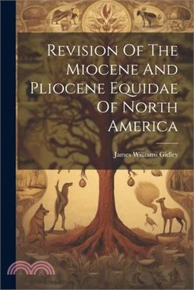 Revision Of The Miocene And Pliocene Equidae Of North America