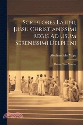 Scriptores Latini, Jussu Christianissimi Regis Ad Usum Serenissimi Delphini: Plautus, Titus Maccius