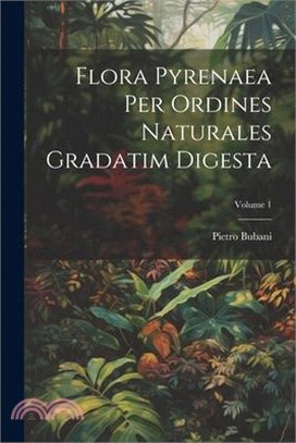 Flora Pyrenaea Per Ordines Naturales Gradatim Digesta; Volume 1