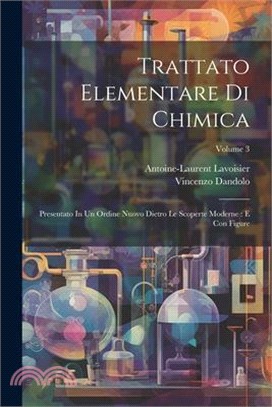 Trattato Elementare Di Chimica: Presentato In Un Ordine Nuovo Dietro Le Scoperte Moderne: E Con Figure; Volume 3