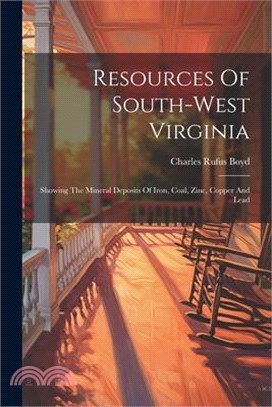 Resources Of South-west Virginia: Showing The Mineral Deposits Of Iron, Coal, Zinc, Copper And Lead