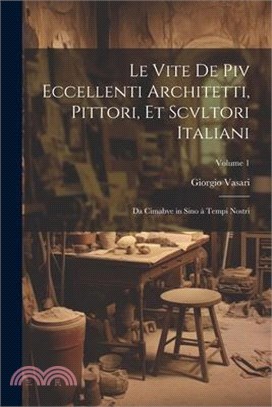 Le vite de piv eccellenti architetti, pittori, et scvltori italiani: Da Cimabve in sino à tempi nostri; Volume 1