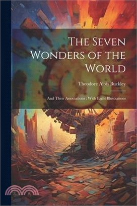 The Seven Wonders of the World: And Their Associations; With Eight Illustrations