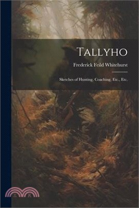 Tallyho: Sketches of Hunting, Coaching, Etc., Etc.