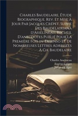 Charles Baudelaire, étude biographique. Rev. et mise à jour par Jacques Crépet, suivie des Baudelairiana d'Asselineau, recueil d'anecdotes publié pour