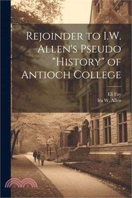 Rejoinder to I.W. Allen's Pseudo "History" of Antioch College