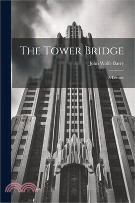 The Tower Bridge; a Lecture