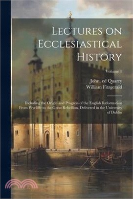 Lectures on Ecclesiastical History: Including the Origin and Progress of the English Reformation From Wycliffe to the Great Rebellion. Delivered in th