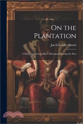 On the Plantation: A Story of a Georgia Boy's Adventures During the War