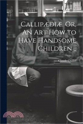 Callipædiæ. Or, An Art How to Have Handsome Children ..