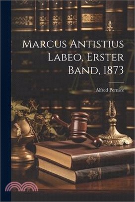 Marcus Antistius Labeo, Erster Band, 1873