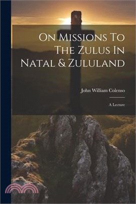 On Missions To The Zulus In Natal & Zululand: A Lecture